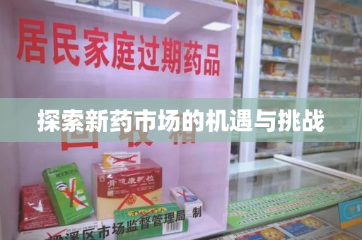 泰州探索新药市场的机遇与挑战