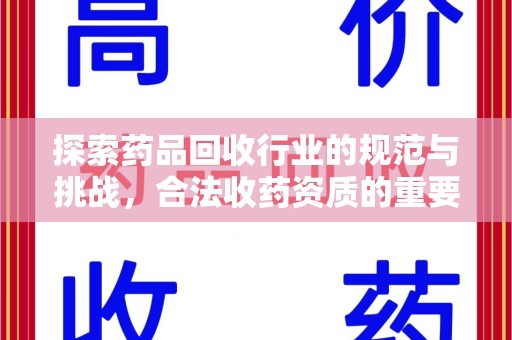 泰州探索药品回收行业的规范与挑战，合法收药资质的重要性